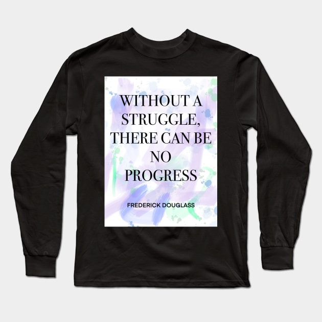 FREDERICK DOUGLASS quote .1 - WITHOUT A STRUGGLE,THERE CAN BE NO PROGRESS Long Sleeve T-Shirt by lautir